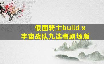 假面骑士build x 宇宙战队九连者剧场版